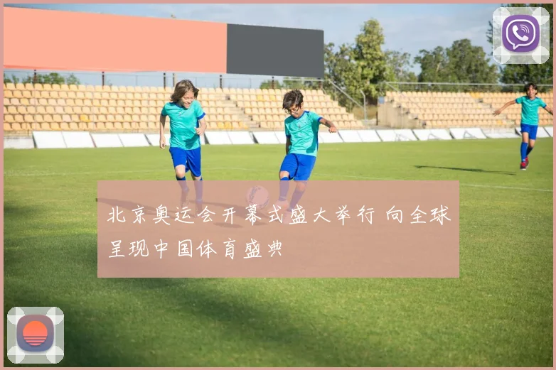 北京奥运会开幕式盛大举行 向全球呈现中国体育盛典