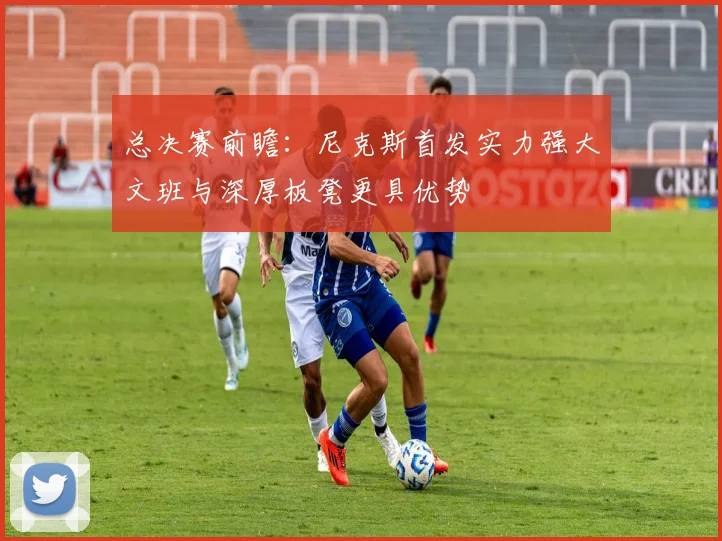 总决赛前瞻：尼克斯首发实力强大文班与深厚板凳更具优势